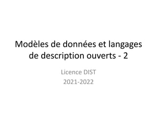 Modèles de données et langages
de description ouverts - 2
Licence DIST
2021-2022
 