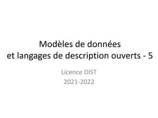 Modèles de données
et langages de description ouverts - 5
Licence DIST
2021-2022
 