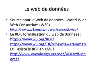 Le web de données
• Source pour le Web de données : World Wide
Web Consortium (W3C)
https://www.w3.org/standards/semanticw...