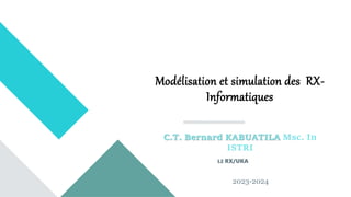 Modélisation et simulation des RX-
Informatiques
C.T. Bernard KABUATILA Msc. In
ISTRI
L2 RX/UKA
2023-2024
 