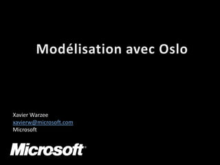 Modélisation avec Oslo Xavier Warzee xavierw@microsoft.com Microsoft 