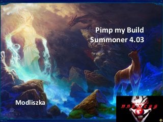 Pimp my Build
Summoner 4.03
Modliszka
 