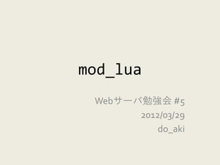 mod_lua
 Webサーバ勉強会 #5
       2012/03/29
           do_aki
 