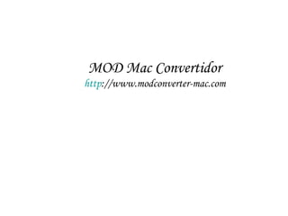 MOD Mac Convertidor
http://www.modconverter-mac.com
 