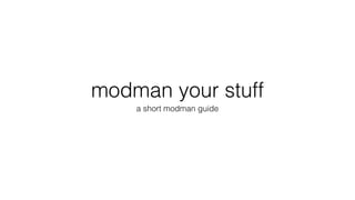 modman your stuff
a short modman guide

 