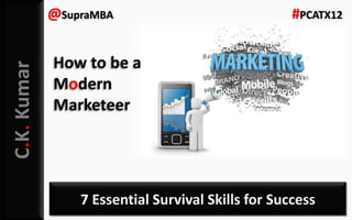 C.K. Kumar

@SupraMBA

#PCATX12

How to be a
Modern
Marketeer

7 Essential Survival Skills for Success

 