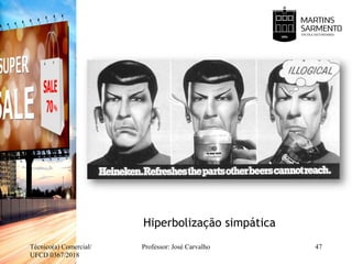 Hiperbolização simpática
Técnico(a) Comercial/
UFCD 0367/2018
Professor: José Carvalho 47
 