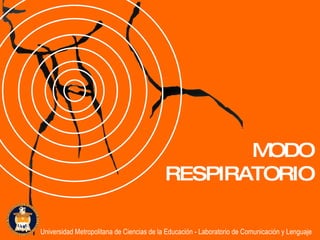 MODO RESPIRATORIO Universidad Metropolitana de Ciencias de la Educación - Laboratorio de Comunicación y Lenguaje 