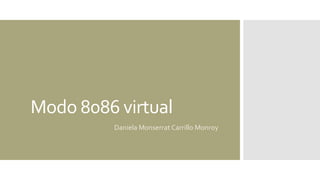 Modo 8086 virtual
Daniela Monserrat Carrillo Monroy
 
