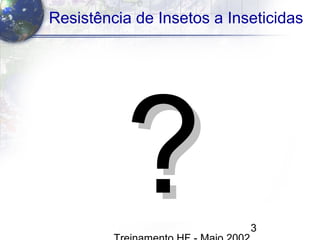 3
Resistência de Insetos a Inseticidas
??
 