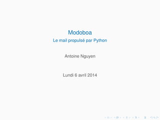 Modoboa
Le mail propulsé par Python
Antoine Nguyen
Lundi 6 avril 2014
 