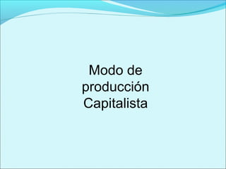 Modo de
producción
Capitalista

 