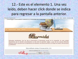 12.- Este es el elemento 1. Una vez leído, deben hacer click donde se indica para regresar a la pantalla anterior.