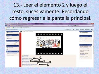 13.- Leer el elemento 2 y luego el resto, sucesivamente. Recordando cómo regresar a la pantalla principal. 