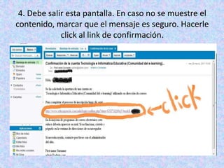 4. Debe salir esta pantalla. En caso no se muestre el contenido, marcar que el mensaje es seguro. Hacerle click al link de confirmación.