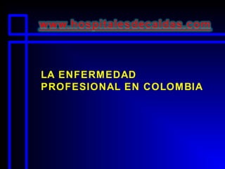 LA ENFERMEDAD
PROFESIONAL EN COLOMBIA
 