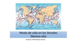 Modo de vida en los litorales
Décimo año
Profesora: Martha Rojas Jiménez
 