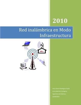 2010
Red inalámbrica en Modo
         Infraestructura




               Jesús Daniel Rodríguez Oyola
               Univrsidad de Cartagena
               Ingenieria de Sistemas
               23/04/2010
 