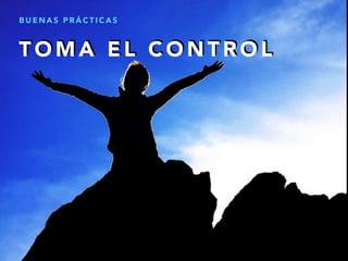 T O M A E L C O N T R O L
B U E N A S P R Á C T I C A S
 