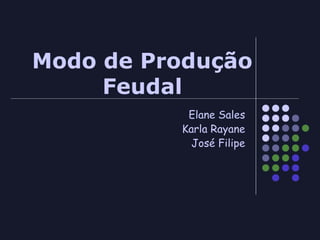 Modo de Produção
     Feudal
           Elane Sales
          Karla Rayane
            José Filipe
 