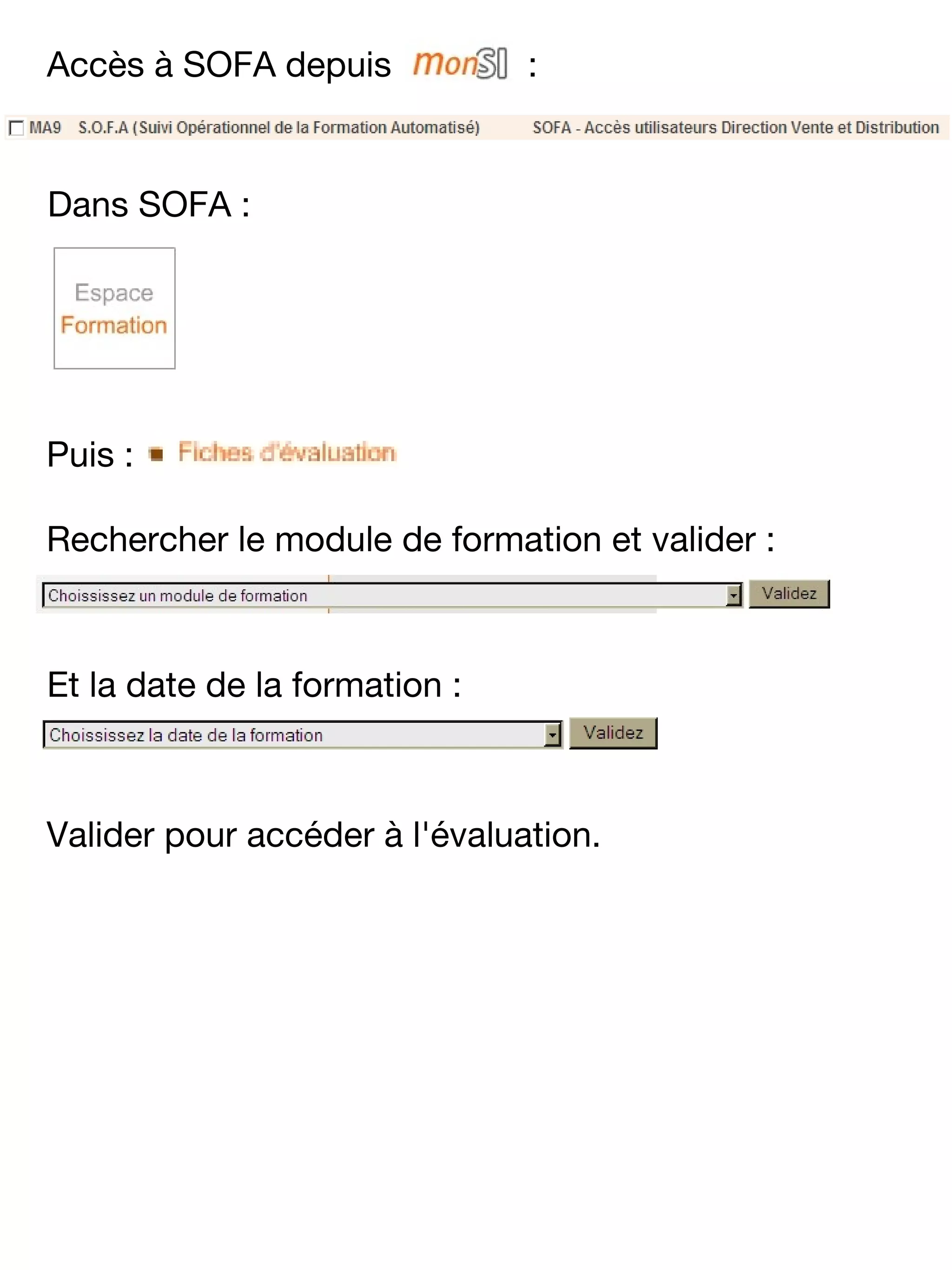 Accès à SOFA depuis
:
Dans SOFA :
Puis :
Rechercher le module de formation et valider :
Et la date de la formation :
Valider pour accéder à l'évaluation.