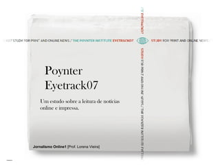 Poynter Eyetrack07   Um estudo sobre a leitura de notícias online e impressa. Jornalismo Online1  [Prof. Lorena Vieira] 