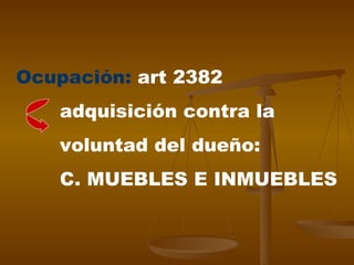 Ocupación:  art 2382 adquisición contra la voluntad del dueño: C. MUEBLES E INMUEBLES 