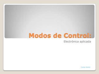 Modos de Control: Electrónica aplicada Conte Héctor 