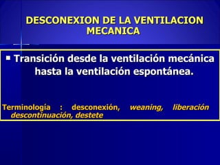 DESCONEXION DE LA VENTILACION MECANICA  ,[object Object],[object Object]