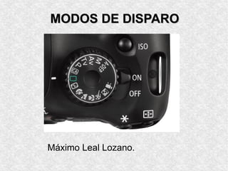 MODOS DE DISPAROMODOS DE DISPARO
Máximo Leal Lozano.
 