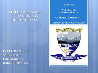 UNIANDES
FACULTAD DE
JURISPRUDENCIA
CARRERA DE DERECHO
OBLIGACIONES Y CONTRATOS
I
 