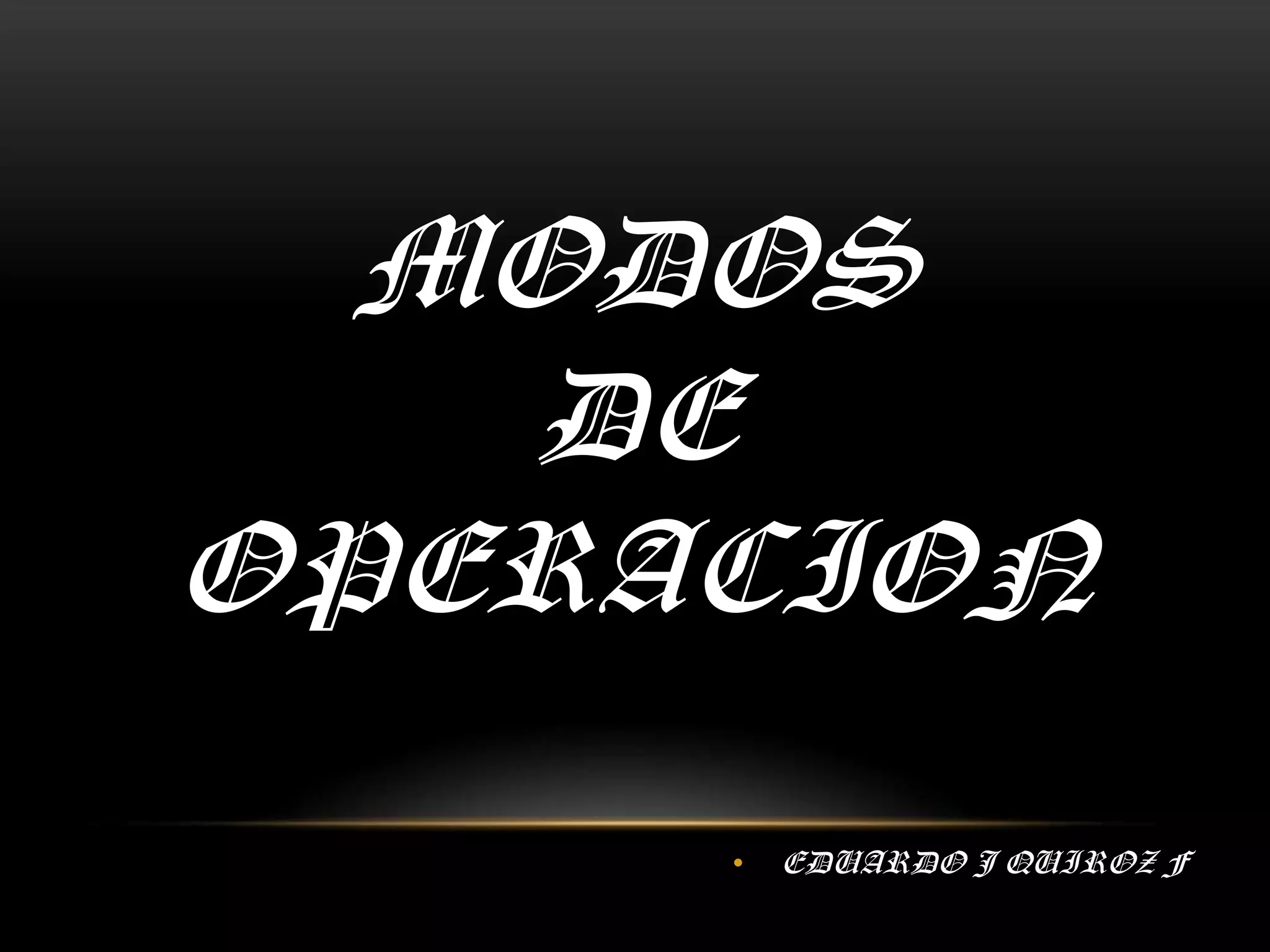 MODOS DE OPERACIONEDUARDO J QUIROZ F
