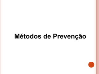Métodos de Prevenção
 