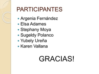 PARTICIPANTES
 Argenia Fernández
 Elsa Adames
 Stephany Moya
 Sugeldy Polanco
 Yubely Ureña
 Karen Vallana
GRACIAS!
 