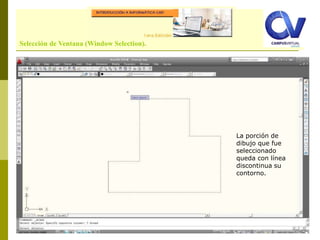Comando: LINESelección de Ventana (Window Selection).
La porción de
dibujo que fue
seleccionado
queda con línea
discontinua su
contorno.
 