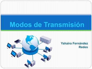 Yahaira Fernández
Redes
Modos de Transmisión
 