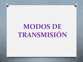 MODOS DE
TRANSMISIÓN
 