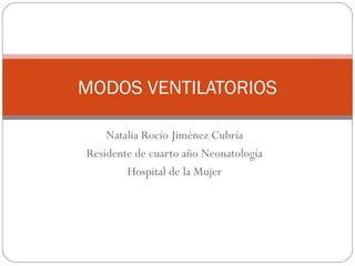 Natalia Rocío Jiménez Cubría
Residente de cuarto año Neonatología
Hospital de la Mujer
MODOS VENTILATORIOS
 