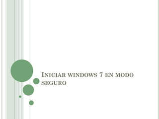INICIAR WINDOWS 7 EN MODO
SEGURO
 