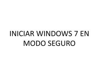 INICIAR WINDOWS 7 EN
MODO SEGURO
 