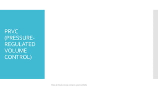 PRVC
(PRESSURE-
REGULATED
VOLUME
CONTROL)
https://criticalcarenow.com/prvc-pearls-pitfalls/
 