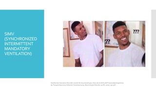 SIMV
(SYNCHRONIZED
INTERMITTENT
MANDATORY
VENTILATION)
Ventilación mecánica libro del comité de neumonología crítica de la SATI, SATI Sociedad Argentina
de Terapia Intensiva, Editorial: Panamericana, Neumología, Edición 2a ED, 2010, pp 528.
 