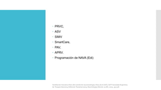  PRVC,
 ASV
 SIMV
 SmartCare,
 PAV,
 APRV.
 Programación de NAVA (Edi)
Ventilación mecánica libro del comité de neumonología crítica de la SATI, SATI Sociedad Argentina
de Terapia Intensiva, Editorial: Panamericana, Neumología, Edición 2a ED, 2010, pp 528.
 