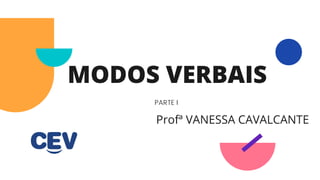 MODOS VERBAIS
PARTE I
Profª VANESSA CAVALCANTE
 