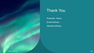 Thank You
Presenter Name
Email Address
Website Address
Sample Footer Text 12
 