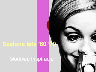 Szalone lata ’60 ’70

  Modowe inspiracje
 