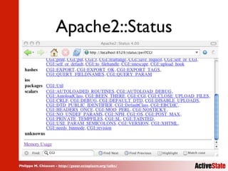 Philippe M. Chiasson - http://gozer.ectoplasm.org/talks/
Apache2::Status
 