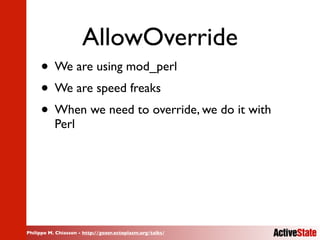 Philippe M. Chiasson - http://gozer.ectoplasm.org/talks/
AllowOverride
• We are using mod_perl
• We are speed freaks
• Whe...