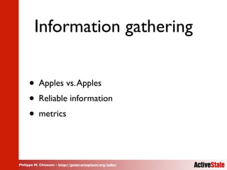 Philippe M. Chiasson - http://gozer.ectoplasm.org/talks/
Information gathering
• Apples vs.Apples
• Reliable information
•...