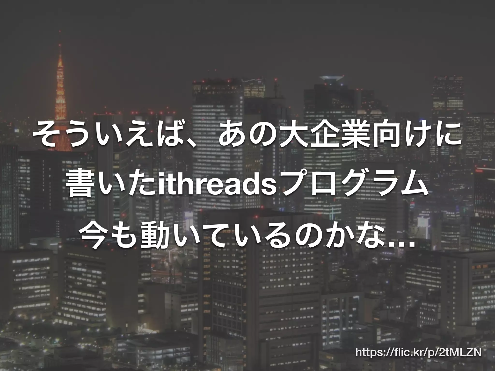 そういえば、あの大企業向けに
書いたithreadsプログラム
今も動いているのかな…
https://ﬂic.kr/p/2tMLZN
 